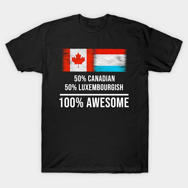 50% Canadian 50% Luxembourgish 100% Awesome - Gift for Luxembourgish Heritage From Luxembourg T-Shirt by Country Flags